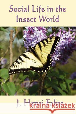 Social Life in the Insect World J. Henri Fabre   9781617204609 Wilder Publications, Limited