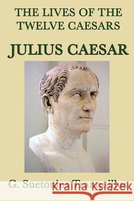 The Lives of the Twelve Caesars -Julius Caesar- G. Suetonius Tranquillus   9781617205323 Wilder Publications, Limited