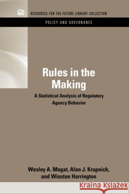 Rules in the Making: A Statistical Analysis of Regulatory Agency Behavior Magat, Wesley 9781617260650 Rff Press