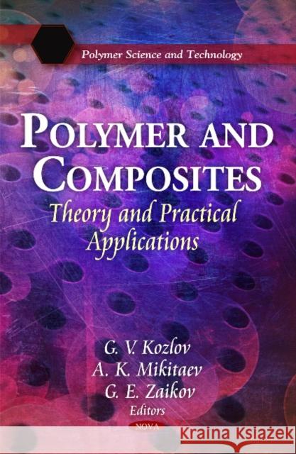 Polymer & Composites: Theory & Practical Applications G V Kozlov, A K Mikitaev, G E Zaikov 9781617280382 Nova Science Publishers Inc