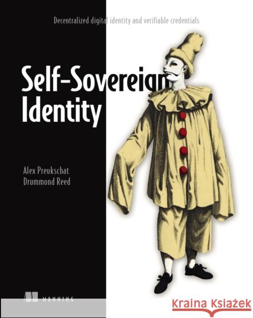 Self-Sovereign Identity: Decentralized Digital Identity and Verifiable Credentials Alex Preukschat Drummond Reed 9781617296598 Manning Publications