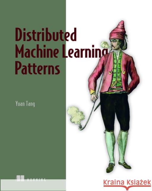 Distributed Machine Learning Patterns Yuan Tang 9781617299025