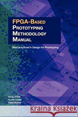 FPGA-Based Prototyping Methodology Manual: Best Practices in Design-For-Prototyping Doug Amos 9781617300042 Synopsys Press