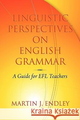 Linguistic Perspectives on English Grammar: A Guide for Efl Teachers Endley, Martin J. 9781617351686 Information Age Publishing