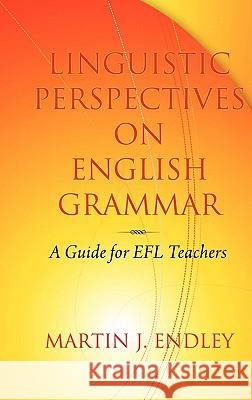 Linguistic Perspectives on English Grammar: A Guide for Efl Teachers (Hc) Endley, Martin J. 9781617351693 Information Age Publishing