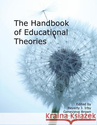 Handbook of Educational Theories for Theoretical Frameworks Beverly J. Irby Genevieve Brown Shirley Jackson 9781617358654 Information Age Publishing