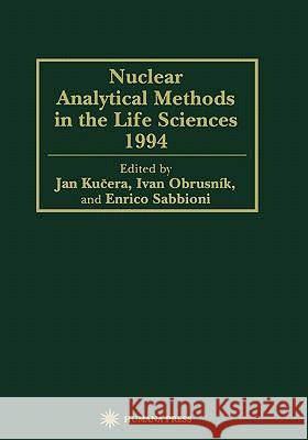 Nuclear Analytical Methods in the Life Sciences 1994 Jan Kucera Ivan Obrusnik Enrico Sabbioni 9781617370076 Springer