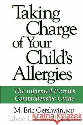 Taking Charge of Your Child's Allergies: The Informed Parent's Comprehensive Guide Gershwin, M. Eric 9781617370441 Springer