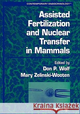 Assisted Fertilization and Nuclear Transfer in Mammals Don P. Wolf Mary Zelinski-Wooten 9781617371219