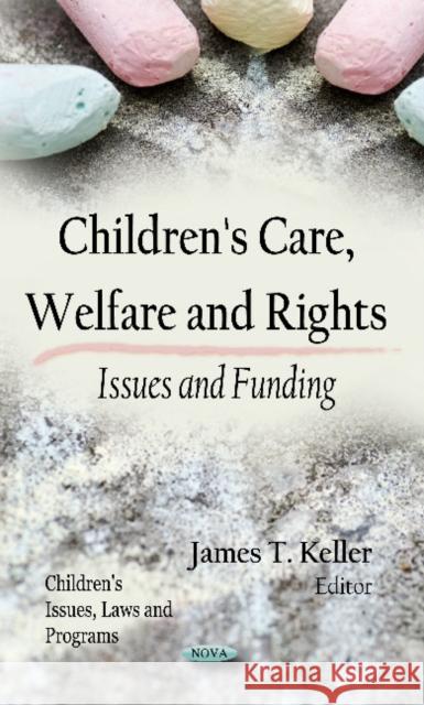 Children's Care, Welfare & Rights: Issues & Funding James T Keller 9781617619748