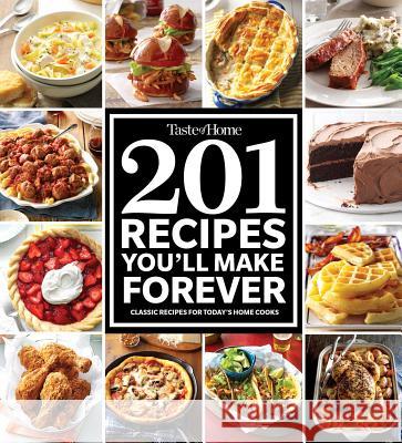 Taste of Home 201 Recipes You'll Make Forever: Classic Recipes for Today's Home Cooks Taste of Home 9781617657924 Reader's Digest/Taste of Home