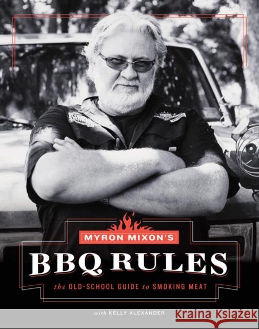 Myron Mixon's BBQ Rules: The Old-School Guide to Smoking Meat Mixon, Myron 9781617691843 Stewart, Tabori, & Chang