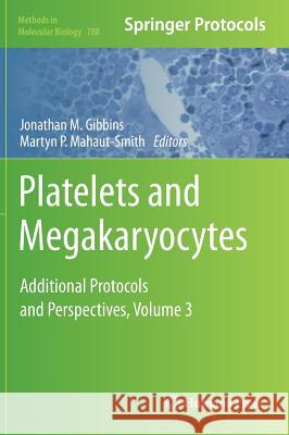 Platelets and Megakaryocytes: Volume 3, Additional Protocols and Perspectives Gibbins, Jonathan M. 9781617793066 Humana Press