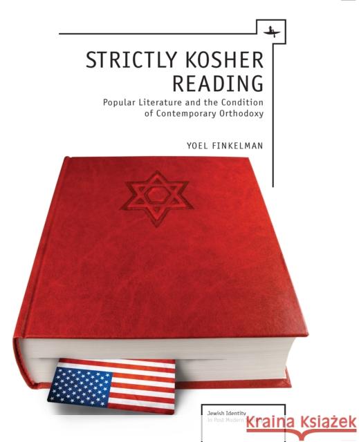 Strictly Kosher Reading: Popular Literature and the Condition of Contemporary Orthodoxy Yoel Finkelman 9781618110022 Academic Studies Press
