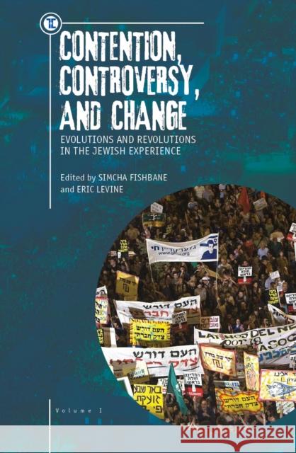 Contention, Controversy, and Change: Evolutions and Revolutions in the Jewish Experience, Volume I Eric Levine Simcha Fishbane 9781618114624 Academic Studies Press