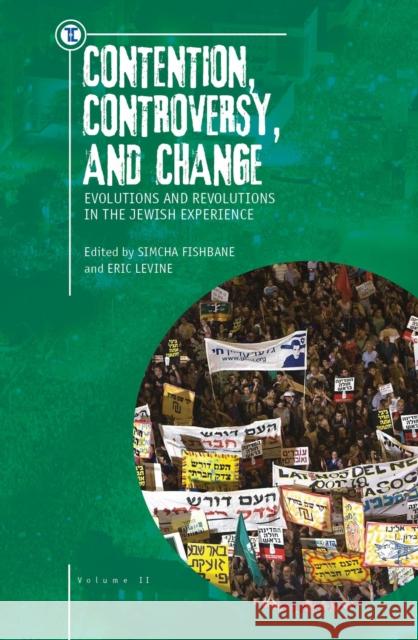 Contention, Controversy, and Change: Evolutions and Revolutions in the Jewish Experience, Volume II Eric Levine Simcha Fishbane 9781618114648 Academic Studies Press