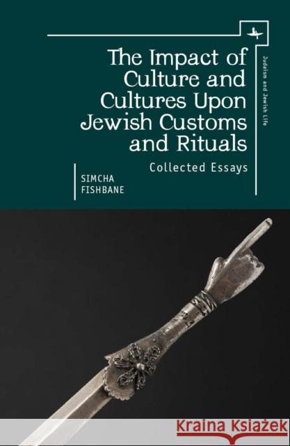 The Impact of Culture and Cultures Upon Jewish Customs and Rituals: Collected Essays Simcha Fishbane 9781618114914 Academic Studies Press