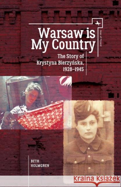 Warsaw Is My Country: The Story of Krystyna Bierzynska, 1928-1945 Beth Holmgren 9781618117588 Academic Studies Press