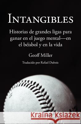 Intangibles: Historias de grandes ligas para ganar en el juego mental - en el béisbol y en la vida Geoff Miller, Rafael DuBois 9781618220424 Byte Level Research