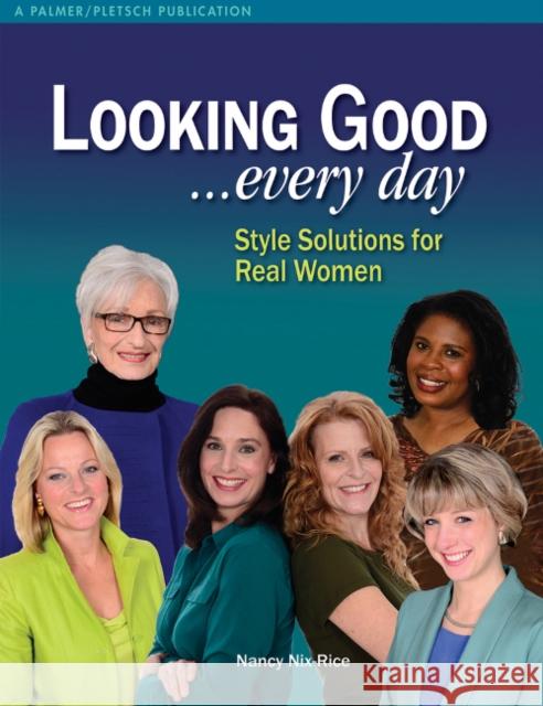 Looking Good ...Every Day: Style Solutions for Real Women Nancy Nix-Rice 9781618470409 Palmer/Pletsch Publishing