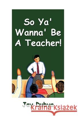 So Ya' Wanna' Be a Teacher! Jay Dubya 9781618631480