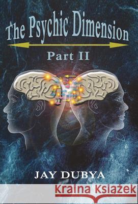 The Psychic Dimension, Part II Jay Dubya 9781618638687