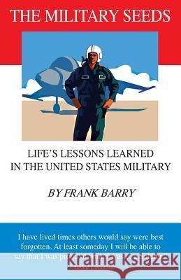 The Military Seeds: Life's Lessons Learned in the United States Military Frank, Dr Barry 9781618639554