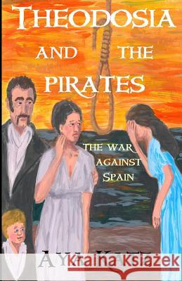 Theodosia and the Pirates: The War Against Spain Aya Katz 9781618790095 Inverted-A Press