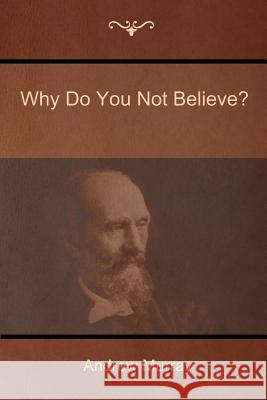 Why Do You Not Believe? Andrew Murray 9781618952226 Bibliotech Press