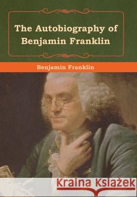 The Autobiography of Benjamin Franklin Benjamin Franklin 9781618956392
