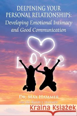 Deepening Your Personal Relationships: Developing Emotional Intimacy and Good Communication Max Hammer, Dr Barry J Hammer, Dr Alan C Butler 9781618975904