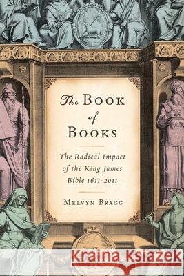 The Book of Books: The Radical Impact of the King James Bible 1611-2011 Melvyn Bragg 9781619020108