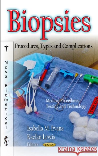 Biopsies: Procedures, Types & Complications Isabella M Evans, Kaelan Lewis 9781619427235 Nova Science Publishers Inc