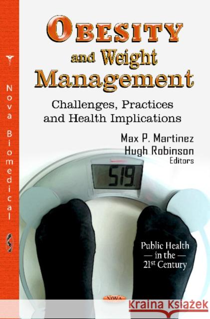 Obesity & Weight Management: Challenges, Practices & Health Implications Max P Martinez, Hugh Robinson 9781619428249 Nova Science Publishers Inc
