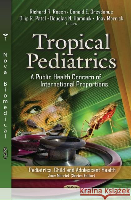 Tropical Pediatrics: A Public Health Concern of International Proportions Joav Merrick, MD, MMedSci, DMSc, Richard R Roach, Donald E Greydanus, MD, Dilip R Patel, Douglas N Homnick 9781619428317 Nova Science Publishers Inc