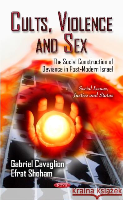 Cults, Violence & Sex: The Social Construction of Deviance in Post-Modern Israel Gabriel Cavaglion, Efrat Shoham 9781619428768 Nova Science Publishers Inc
