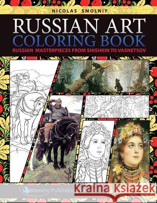 Russian Art Coloring Book: Russian Masterpieces from Shishkin to Vasnetsov Nicolas Smolniy 9781619494824 Maestro Publishing Group