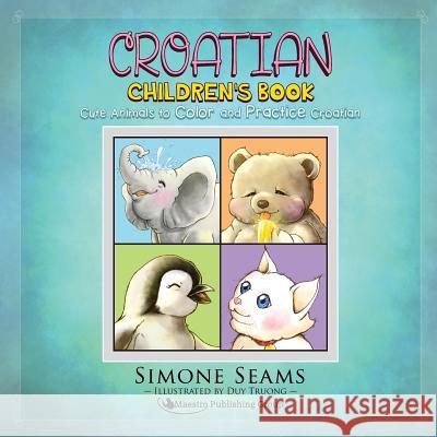 Croatian Children's Book: Cute Animals to Color and Practice Croatian Simone Seams Duy Truong 9781619494978 Maestro Publishing Group