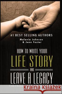 How to Write Your Life Story and Leave a Legacy: A Story Starter Guide & Workbook to Write your Autobiography and Memoir Foster, Jenn 9781619846920