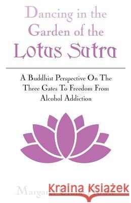 Dancing in the Garden of the Lotus Sutra: A Buddhist Perspective on the Three Gates to Freedom from Alcohol Addiction Margaret Cram-Howie 9781619847897