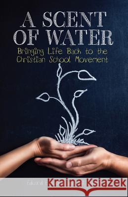 A Scent of Water: Bringing Life Back to the Christian School Movement Edward Earwood Phil Suiter 9781620201558 Ambassador-Emerald International