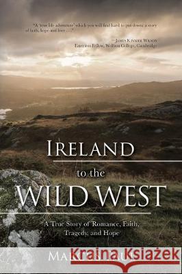 Ireland to the Wild West: A True Story of Romance, Faith, Tragedy, and Hope Marcus Paul 9781620209592