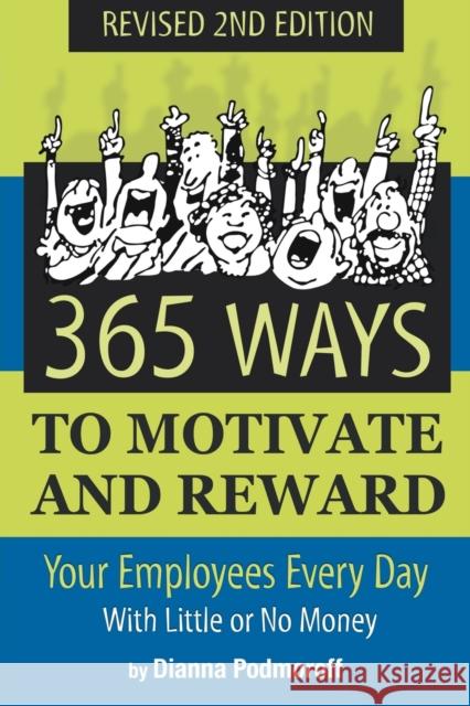 365 Ways to Motivate & Reward Your Employees Every Day: With Little Or No Money Dianna Podmoroff 9781620230695