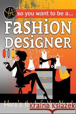 So You Want to Be a Fashion Designer: Here's the Info You Need Atlantic Publishing Group 9781620232057