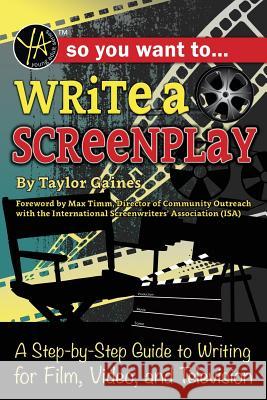 So You Want to Write a Screenplay: A Step-By-Step Guide to Writing for Film, Video, and Television Atlantic Publishing Group                Taylor Gaines 9781620232156