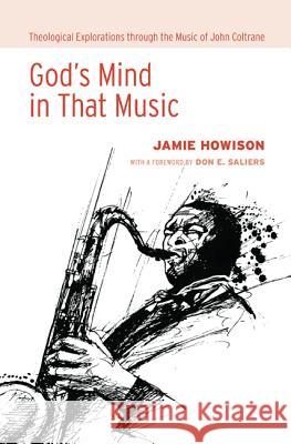 God's Mind in That Music: Theological Explorations Through the Music of John Coltrane Howison, Jamie 9781620321560