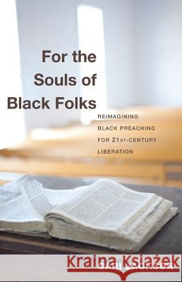 For the Souls of Black Folks: Reimagining Black Preaching for Twenty-First-Century Liberation Cari Jackson 9781620323007 Pickwick Publications
