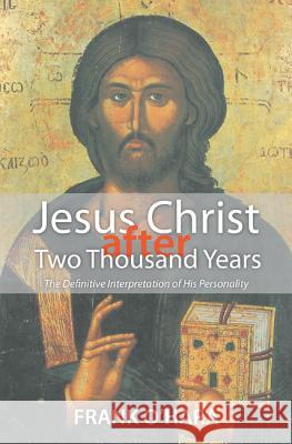 Jesus Christ After Two Thousand Years: The Definitive Interpretation of His Personality Frank O'Hara 9781620326107 Wipf & Stock Publishers