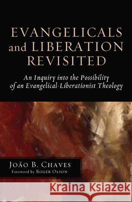 Evangelicals and Liberation Revisited Joo B. Chaves Roger E. Olson 9781620327852