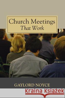 Church Meetings That Work Gaylord Noyce 9781620328002